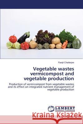 Vegetable Wastes Vermicompost and Vegetable Production Chatterjee Ranjit 9783846514436