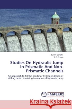 Studies On Hydraulic Jump In Prismatic And Non-Prismatic Channels Gandhi, Sumit, Singh, R. P. 9783846514474