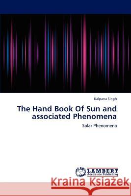 The Hand Book Of Sun and associated Phenomena Singh, Kalpana 9783846514504 LAP Lambert Academic Publishing