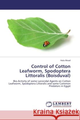 Control of Cotton Leafworm, Spodoptera Littoralis (Boisduval) Mead, Hala 9783846514610