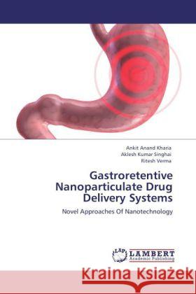 Gastroretentive Nanoparticulate Drug Delivery Systems Kharia, Ankit Anand, Singhai, Akhlesh Kumar, Verma, Ritesh 9783846514993