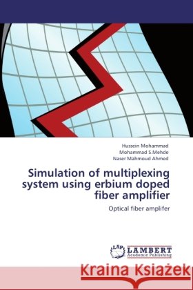 Simulation of multiplexing system using erbium doped fiber amplifier : Optical fiber amplifer Mohammad, Hussein; S.Mehde, Mohammad; Mahmoud Ahmed, Naser 9783846515471 LAP Lambert Academic Publishing