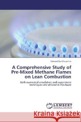 A Comprehensive Study of Pre-Mixed Methane Flames on Lean Combustion Lin, Edward Ho-Chuan 9783846515495 LAP Lambert Academic Publishing