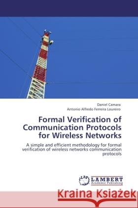 Formal Verification of Communication Protocols for Wireless Networks Camara, Daniel, Alfredo Ferreira Loureiro, Antonio 9783846515600