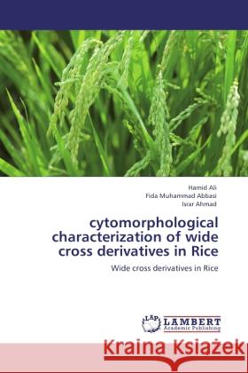 cytomorphological characterization of wide cross derivatives in Rice Ali, Hamid, Abbasi, Fida Muhammad, Ahmad, Israr 9783846515747