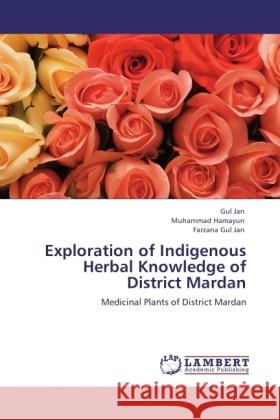 Exploration of Indigenous Herbal Knowledge of District Mardan : Medicinal Plants of District Mardan Jan, Gul; Hamayun, Muhammad; Jan, Farzana Gul 9783846516508