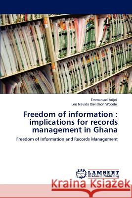 Freedom of Information: Implications for Records Management in Ghana Adjei, Emmanuel 9783846517338