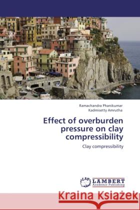 Effect of overburden pressure on clay compressibility Phanikumar, Ramachandra, Amrutha, Kadmisetty 9783846517505 LAP Lambert Academic Publishing