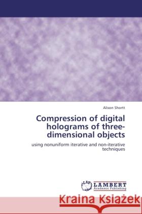 Compression of digital holograms of three-dimensional objects Shortt, Alison 9783846517673