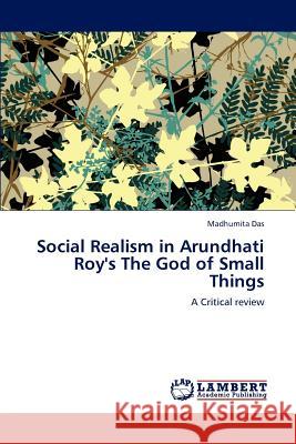 Social Realism in Arundhati Roy's the God of Small Things Madhumita Das 9783846517772
