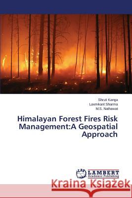 Himalayan Forest Fires Risk Management: A Geospatial Approach Kanga Shruti, Sharma Laxmikant, Nathawat M S 9783846518007 LAP Lambert Academic Publishing