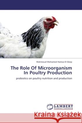 The Role Of Microorganism In Poultry Production Hamza El-Deep, Mahmoud Mohamed 9783846518090