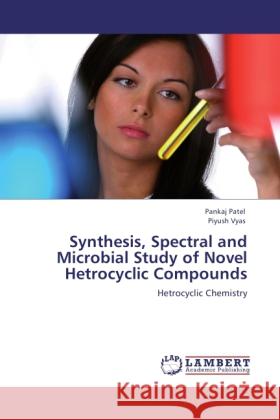 Synthesis, Spectral and Microbial Study of Novel Hetrocyclic Compounds Patel, Pankaj, Vyas, Piyush 9783846518380