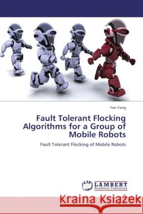 Fault Tolerant Flocking Algorithms for a Group of Mobile Robots Yang, Yan 9783846519189