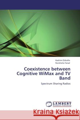 Coexistence between Cognitive WiMax and TV Band Elshafie, Hashim, Faisal, Norsheila 9783846519547 LAP Lambert Academic Publishing