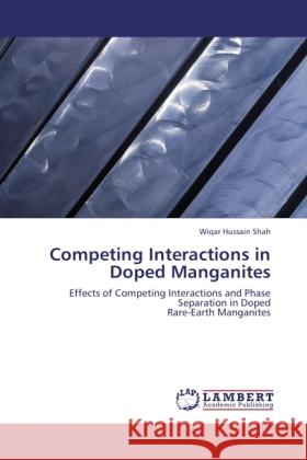 Competing Interactions in Doped Manganites Shah, Wiqar Hussain 9783846519769