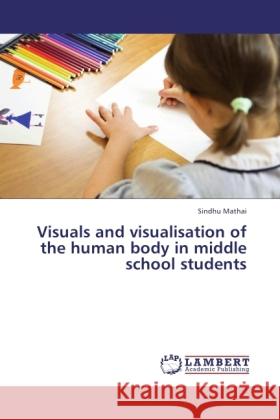 Visuals and visualisation of the human body in middle school students Mathai, Sindhu 9783846519783