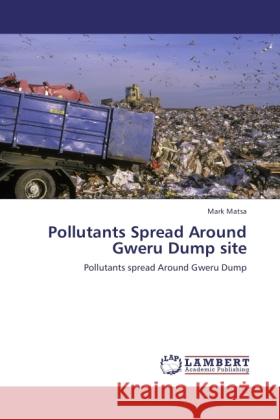 Pollutants Spread Around Gweru Dump site Matsa, Mark 9783846519912