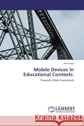 Mobile Devices In Educational Contexts: Anwar, Arif 9783846520321