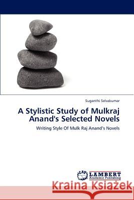 A Stylistic Study of Mulkraj Anand's Selected Novels Suganthi Selvakumar 9783846520772
