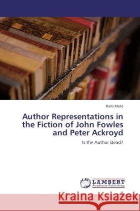 Author Representations in the Fiction of John Fowles and Peter Ackroyd Mete, Baris 9783846520956