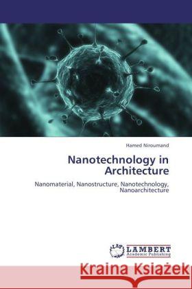 Nanotechnology in Architecture : Nanomaterial, Nanostructure, Nanotechnology, Nanoarchitecture Niroumand, Hamed 9783846521328