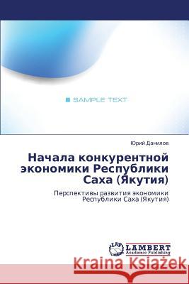 Nachala Konkurentnoy Ekonomiki Respubliki Sakha (Yakutiya) Danilov Yuriy 9783846521793 LAP Lambert Academic Publishing