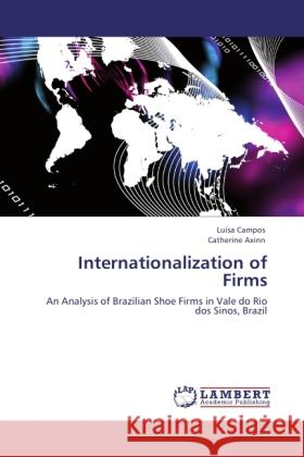 Internationalization of Firms : An Analysis of Brazilian Shoe Firms in Vale do Rio dos Sinos, Brazil Campos, Luísa; Axinn, Catherine 9783846521854