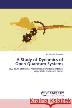 A Study of Dynamics of Open Quantum Systems Banerjee, Subhashish 9783846522271