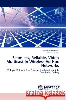 Seamless, Reliable, Video Multicast in Wireless Ad Hoc Networks Osamah S. Badarneh Michel Kadoch  9783846523438