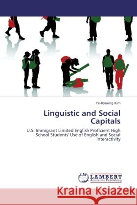 Linguistic and Social Capitals : U.S. Immigrant Limited English Proficient High School Students' Use of English and Social Interactivity Kim, Ye-Kyoung 9783846523667