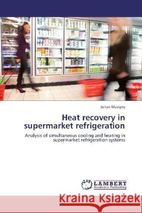 Heat recovery in supermarket refrigeration Johan Marigny 9783846523780 LAP Lambert Academic Publishing
