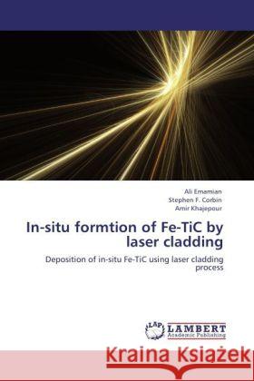 In-situ formtion of Fe-TiC by laser cladding Emamian, Ali, Corbin, Stephen F., Khajepour, Amir 9783846523902