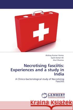 Necrotising fasciitis: Experiences and a study in India Verma, Akshay Kumar, Ali, Syed Asmat, Sharma, Atul 9783846524831