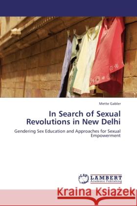 In Search of Sexual Revolutions in New Delhi Gabler, Mette 9783846524916 LAP Lambert Academic Publishing