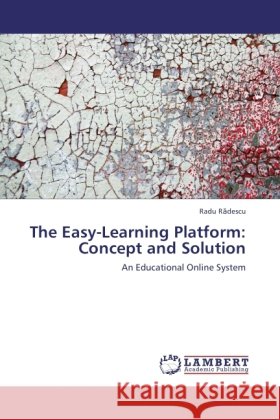 The Easy-Learning Platform: Concept and Solution : An Educational Online System R descu, Radu 9783846526187