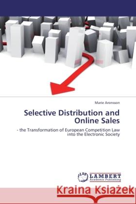 Selective Distribution and Online Sales : - the Transformation of European Competition Law into the Electronic Society Aronsson, Marie 9783846526330