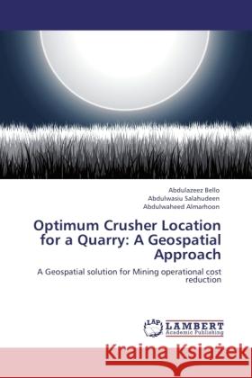 Optimum Crusher Location for a Quarry: A Geospatial Approach Bello, Abdulazeez, Salahudeen, Abdulwasiu, Almarhoon, Abdulwaheed 9783846526392