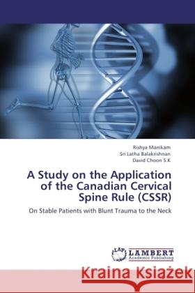 A Study on the Application of the Canadian Cervical Spine Rule (CSSR) Manikam, Rishya, Balakrishnan, Sri Latha, Choon S.K, David 9783846527245 LAP Lambert Academic Publishing