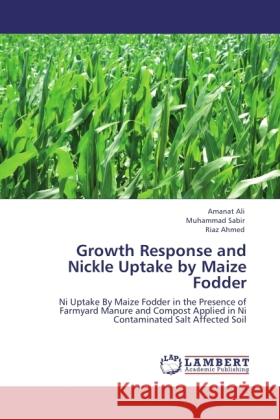 Growth Response and Nickle Uptake by Maize Fodder Ali, Amanat, Sabir, Muhammad, Ahmed, Riaz 9783846527634