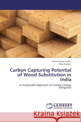 Carbon Capturing Potential of Wood Substitution in India : A Sustainable Approach of Climate Change Mitigation Yadav, Vinod Kumar; Pandey, Rajiv 9783846528198