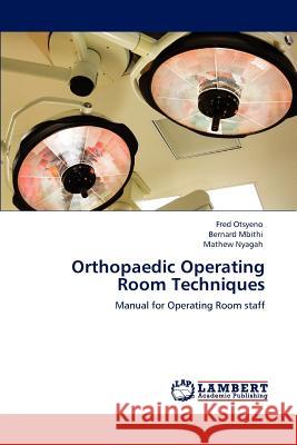 Orthopaedic Operating Room Techniques Fred Otsyeno Bernard Mbithi Mathew Nyagah 9783846528228