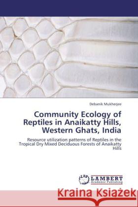 Community Ecology of Reptiles in Anaikatty Hills, Western Ghats, India Mukherjee, Debanik 9783846528846