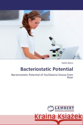 Bacteriostatic Potential : Bacteriostatic Potential of Oscillatoria limosa from River Banu, Vajiha 9783846528884