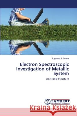 Electron Spectroscopic Investigation of Metallic System Rajendra S Dhaka 9783846529232