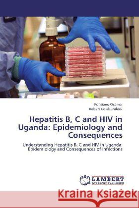 Hepatitis B, C and HIV in Uganda: Epidemiology and Consequences Ocama, Ponsiano, Colebunders, Robert 9783846529409 LAP Lambert Academic Publishing