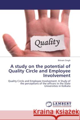 A study on the potential of Quality Circle and Employee Involvement : Quality Circle and Employee Involvement: A Study of the perceptions of the officers in the State Universities in Kolkata Singh, Bikram 9783846530443