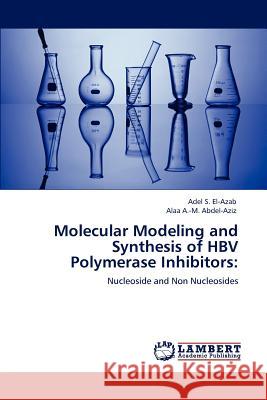 Molecular Modeling and Synthesis of HBV Polymerase Inhibitors El-Azab, Adel S. 9783846530498 LAP Lambert Academic Publishing