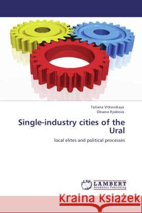 Single-industry cities of the Ural : local elites and political processes Vitkovskaya, Tatiana; Ryabova, Oksana 9783846530870