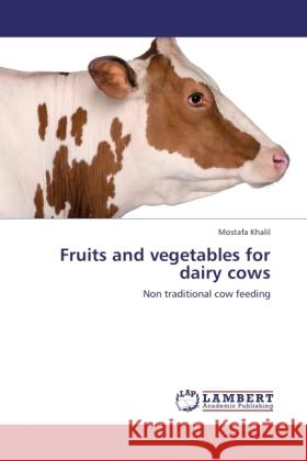 Fruits and vegetables for dairy cows : Non traditional cow feeding Khalil, Mostafa 9783846531334